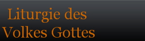 Liturgie des 
Volkes Gottes